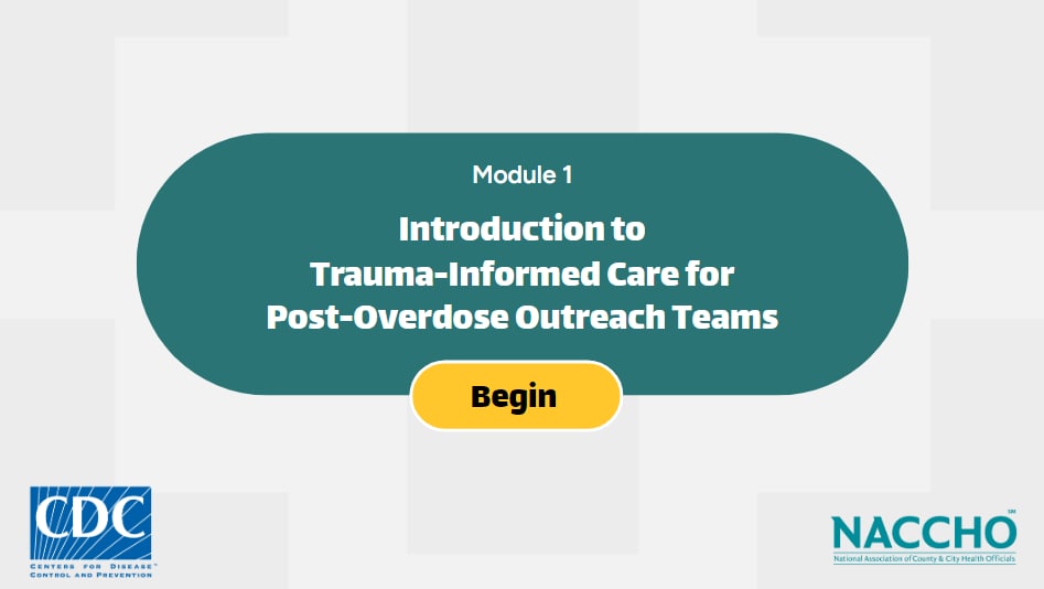 Module 1: Introduction to Trauma-Informed Care for Post-Overdose Outreach Teams.